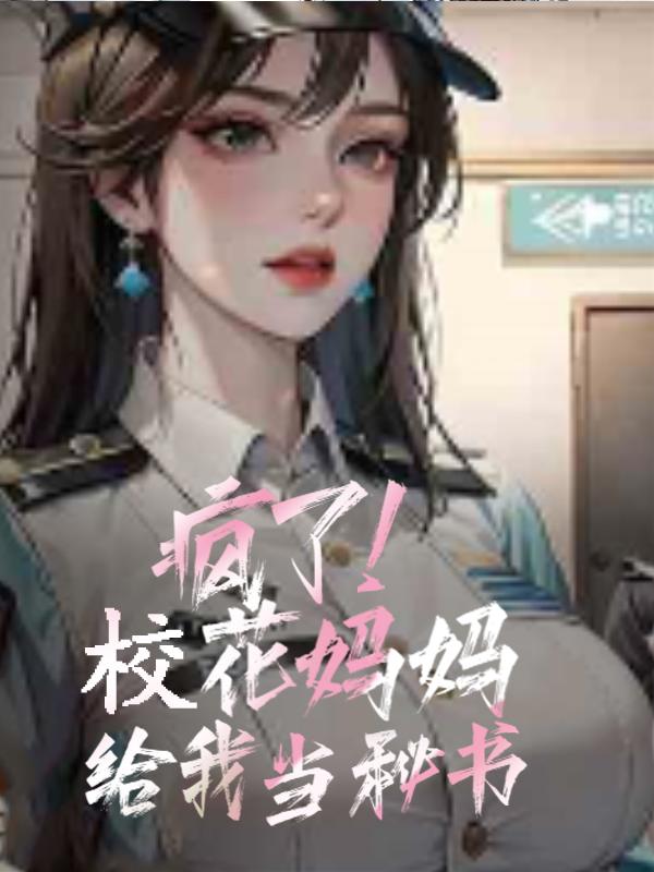 疯了!校花妈妈给我当秘书!