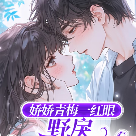 娇娇青梅一红眼，野戾太子爷轻哄