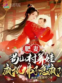 肥妻苟山村养娃，疯批佛子急疯了